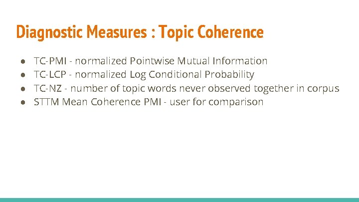 Diagnostic Measures : Topic Coherence ● ● TC-PMI - normalized Pointwise Mutual Information TC-LCP Diagnostic Measures : Topic Coherence ● ● TC-PMI - normalized Pointwise Mutual Information TC-LCP