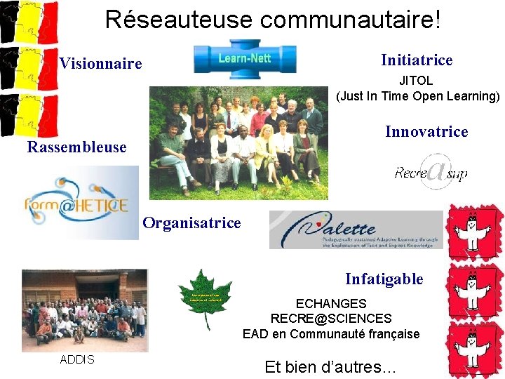 Réseauteuse communautaire! Initiatrice Visionnaire JITOL (Just In Time Open Learning) Innovatrice Rassembleuse Organisatrice Infatigable