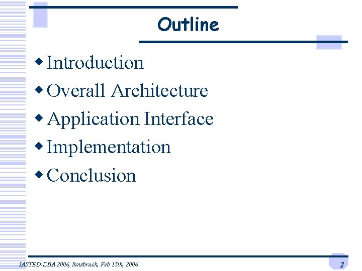 Outline w Introduction w Overall Architecture w Application Interface w Implementation w Conclusion IASTED-DBA Outline w Introduction w Overall Architecture w Application Interface w Implementation w Conclusion IASTED-DBA