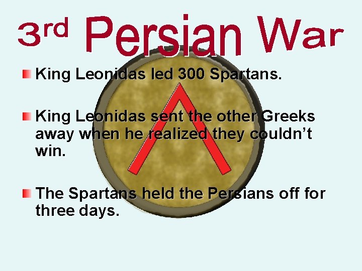 King Leonidas led 300 Spartans. King Leonidas sent the other Greeks away when he