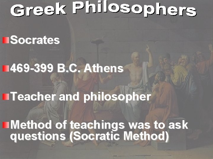 Socrates 469 -399 B. C. Athens Teacher and philosopher Method of teachings was to