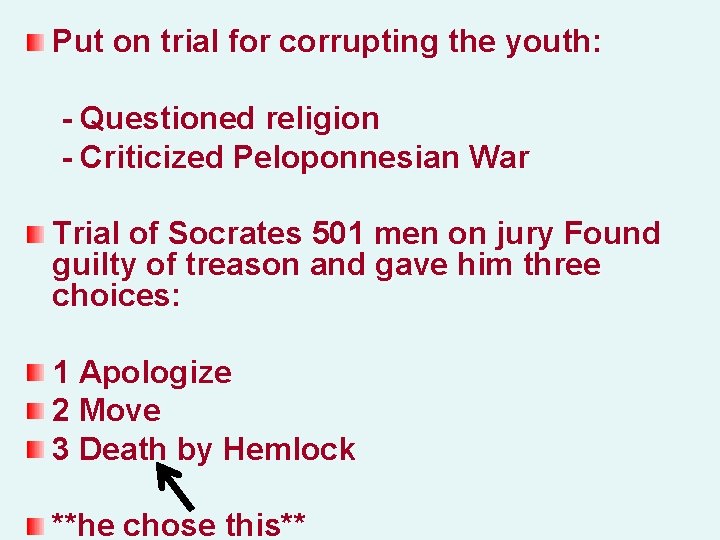 Put on trial for corrupting the youth: - Questioned religion - Criticized Peloponnesian War