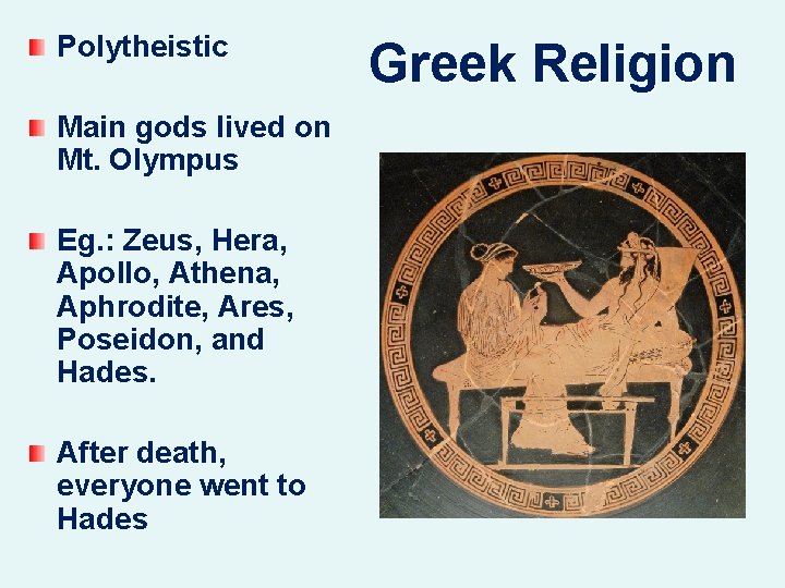 Polytheistic Main gods lived on Mt. Olympus Eg. : Zeus, Hera, Apollo, Athena, Aphrodite,