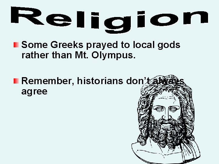 Some Greeks prayed to local gods rather than Mt. Olympus. Remember, historians don’t always