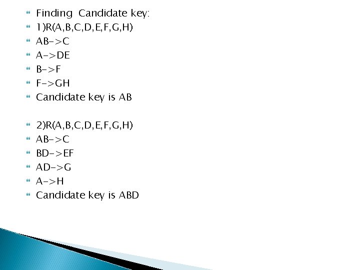  Finding Candidate key: 1)R(A, B, C, D, E, F, G, H) AB->C A->DE