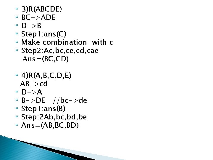  3)R(ABCDE) BC->ADE D->B Step 1: ans(C) Make combination with c Step 2: Ac,
