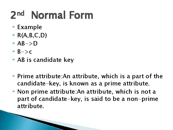 2 nd Normal Form Example R(A, B, C, D) AB->D B->c AB is candidate