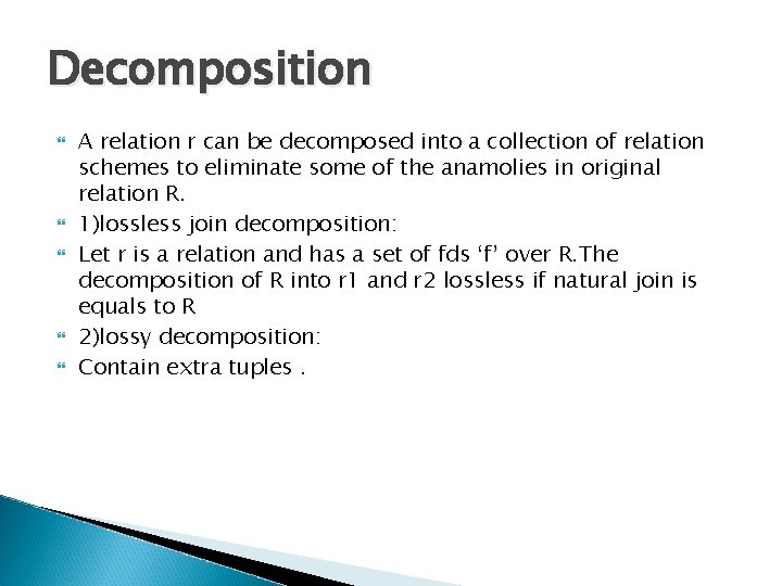 Decomposition A relation r can be decomposed into a collection of relation schemes to