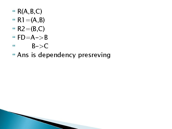  R(A, B, C) R 1=(A, B) R 2=(B, C) FD=A->B B->C Ans is