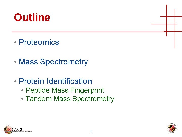 Outline • Proteomics • Mass Spectrometry • Protein Identification • Peptide Mass Fingerprint •