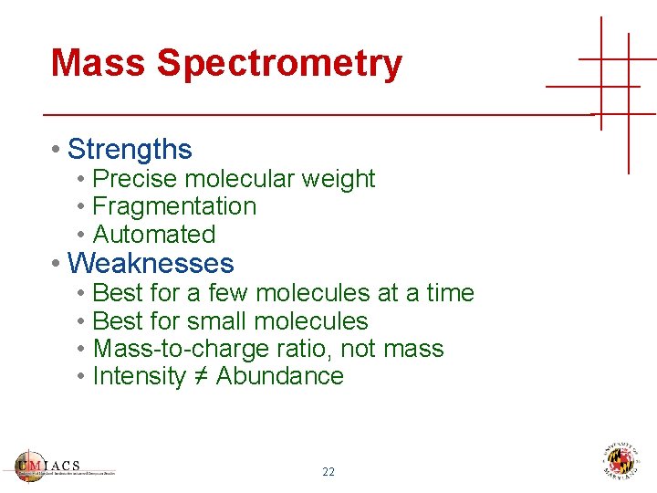 Mass Spectrometry • Strengths • Precise molecular weight • Fragmentation • Automated • Weaknesses