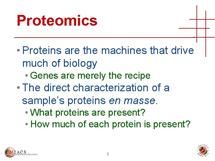 Proteomics • Proteins are the machines that drive much of biology • Genes are