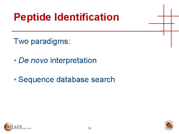 Peptide Identification Two paradigms: • De novo interpretation • Sequence database search 34 