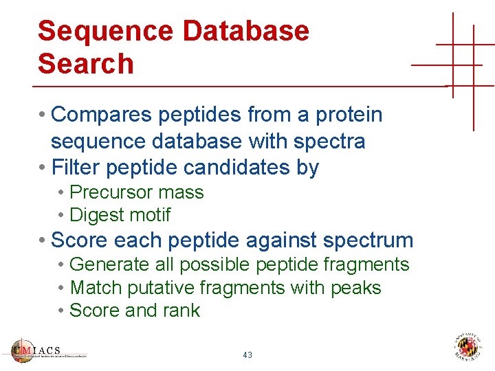 Sequence Database Search • Compares peptides from a protein sequence database with spectra •