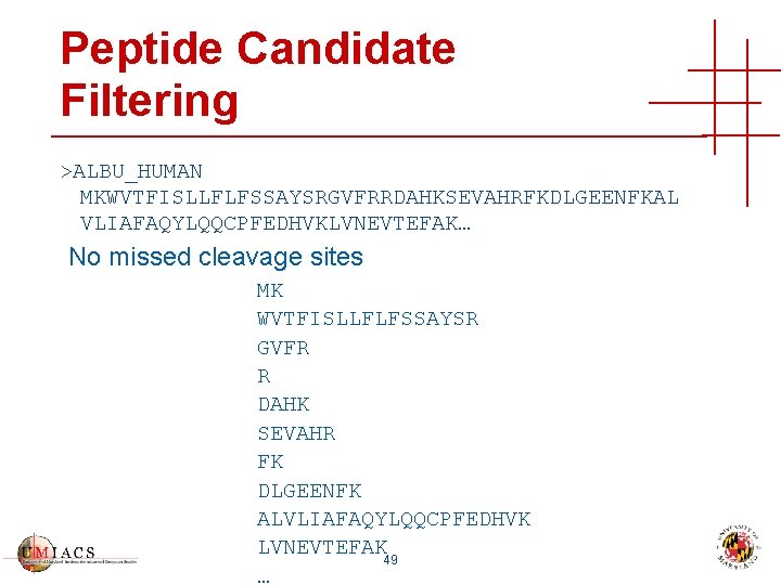 Peptide Candidate Filtering >ALBU_HUMAN MKWVTFISLLFLFSSAYSRGVFRRDAHKSEVAHRFKDLGEENFKAL VLIAFAQYLQQCPFEDHVKLVNEVTEFAK… No missed cleavage sites MK WVTFISLLFLFSSAYSR GVFR R