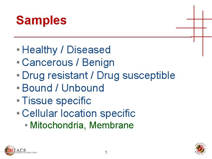 Samples • Healthy / Diseased • Cancerous / Benign • Drug resistant / Drug