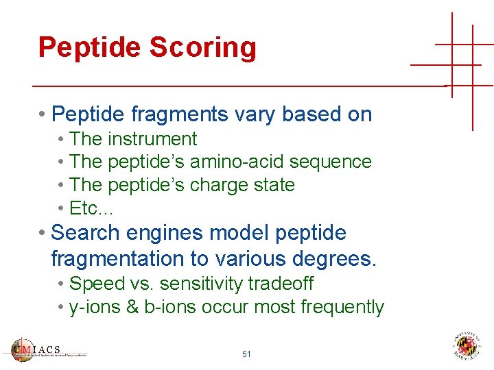 Peptide Scoring • Peptide fragments vary based on • The instrument • The peptide’s