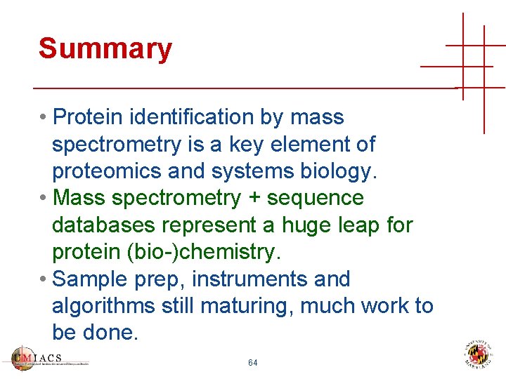 Summary • Protein identification by mass spectrometry is a key element of proteomics and