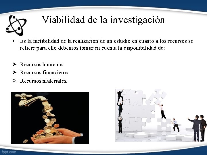 Viabilidad de la investigación • Es la factibilidad de la realización de un estudio