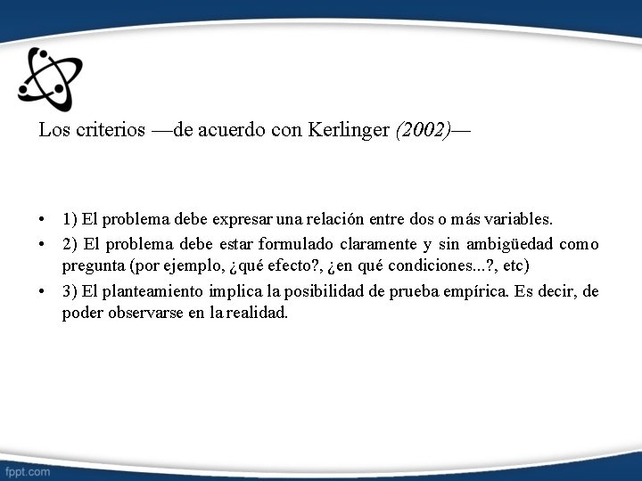 Los criterios —de acuerdo con Kerlinger (2002)— • 1) El problema debe expresar una