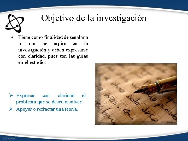 Objetivo de la investigación • Tiene como finalidad de señalar a lo que se