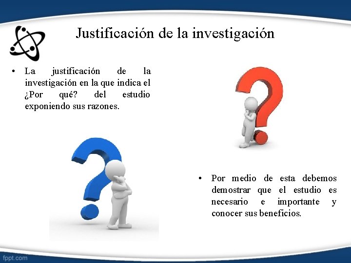 Justificación de la investigación • La justificación de la investigación en la que indica