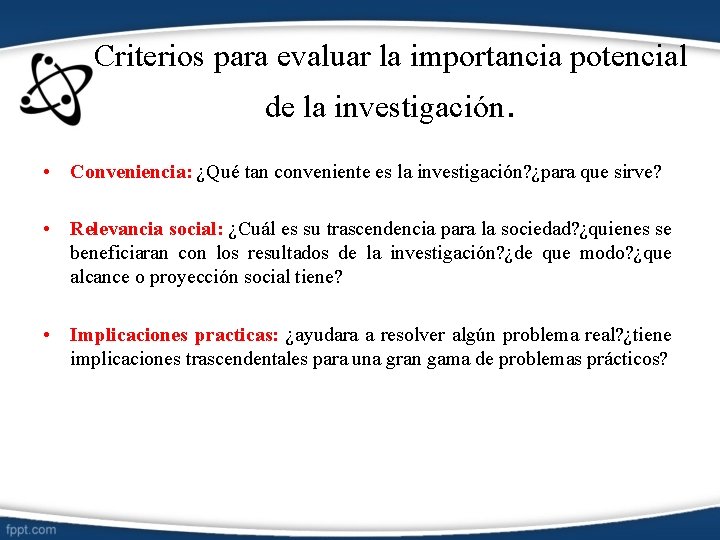 Criterios para evaluar la importancia potencial de la investigación. • Conveniencia: ¿Qué tan conveniente