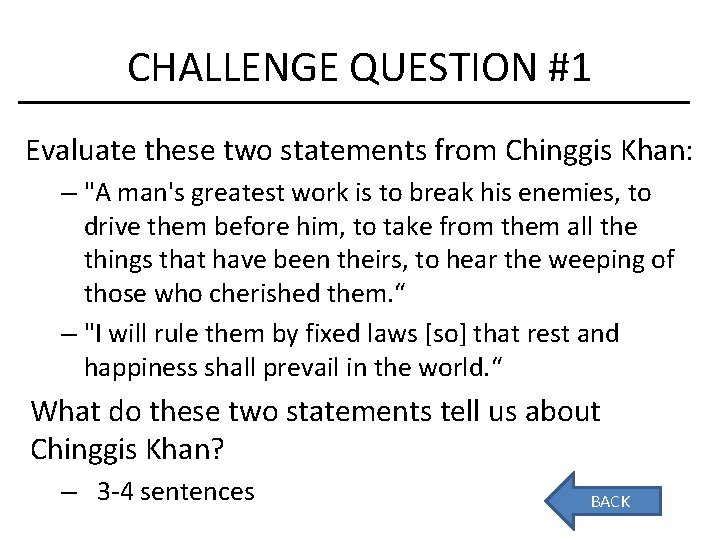 CHALLENGE QUESTION #1 Evaluate these two statements from Chinggis Khan: – "A man's greatest