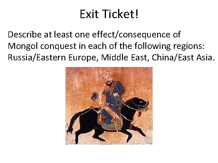 Exit Ticket! Describe at least one effect/consequence of Mongol conquest in each of the