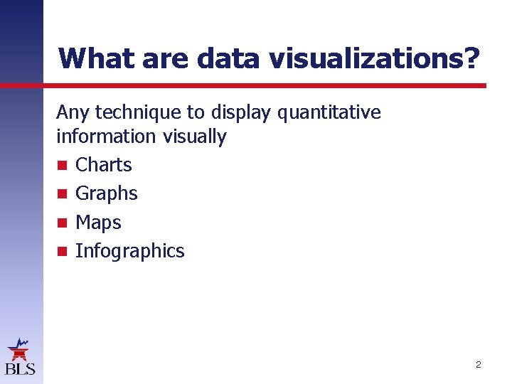 What are data visualizations? Any technique to display quantitative information visually Charts Graphs Maps
