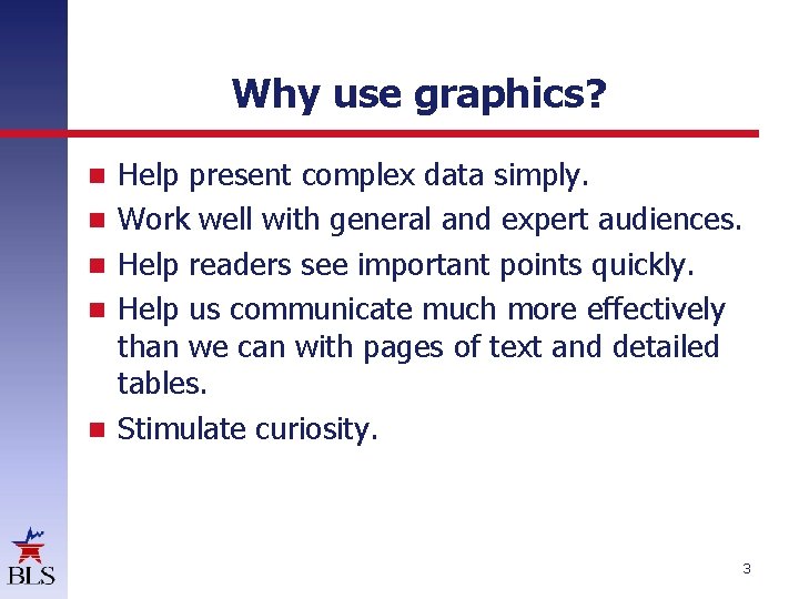 Why use graphics? Help present complex data simply. Work well with general and expert