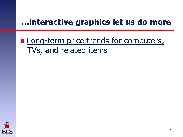 …interactive graphics let us do more Long-term price trends for computers, TVs, and related