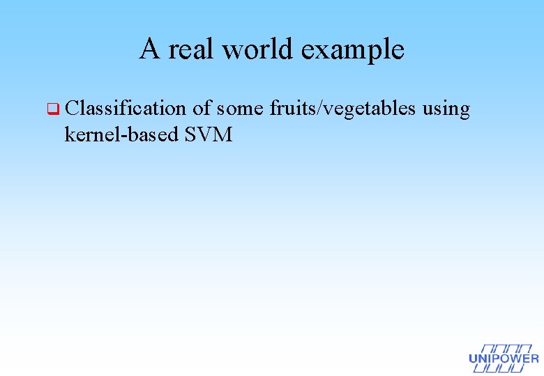 A real world example q Classification of some fruits/vegetables using kernel-based SVM 