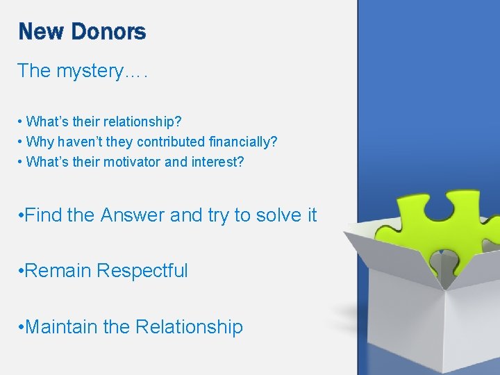 New Donors The mystery…. • What’s their relationship? • Why haven’t they contributed financially?