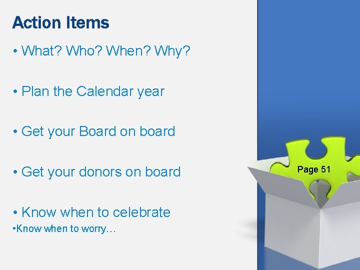 Action Items • What? Who? When? Why? • Plan the Calendar year • Get