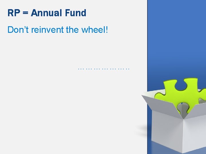 RP = Annual Fund Don’t reinvent the wheel! ………………. . 