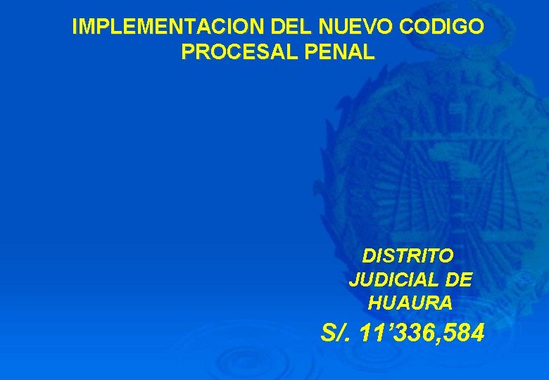 IMPLEMENTACION DEL NUEVO CODIGO PROCESAL PENAL DISTRITO JUDICIAL DE HUAURA S/. 11’ 336, 584