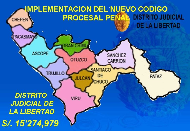 IMPLEMENTACION DEL NUEVO CODIGO PROCESAL PENAL DISTRITO JUDICIAL DE LA LIBERTAD S/. 15’ 274,
