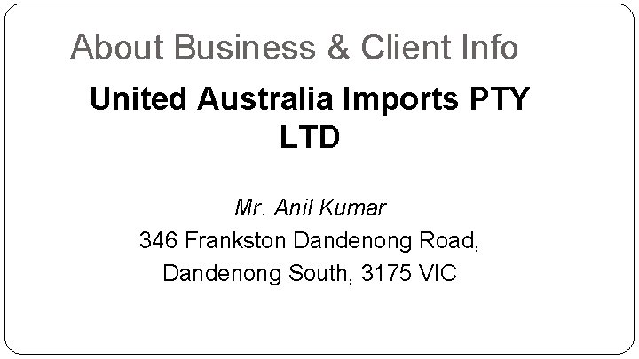 About Business & Client Info United Australia Imports PTY LTD Mr. Anil Kumar 346