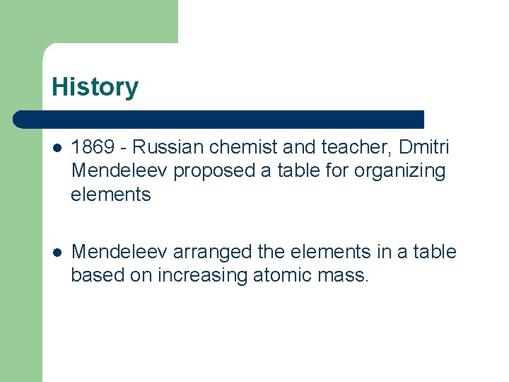 History l 1869 - Russian chemist and teacher, Dmitri Mendeleev proposed a table for