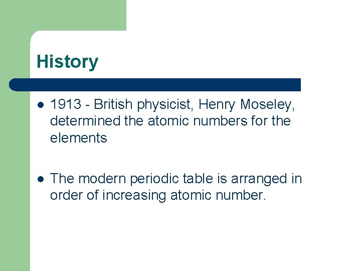 History l 1913 - British physicist, Henry Moseley, determined the atomic numbers for the