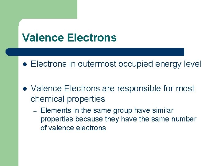 Valence Electrons l Electrons in outermost occupied energy level l Valence Electrons are responsible