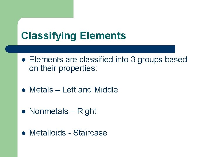 Classifying Elements l Elements are classified into 3 groups based on their properties: l