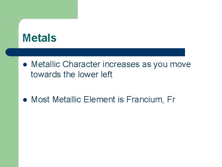 Metals l Metallic Character increases as you move towards the lower left l Most