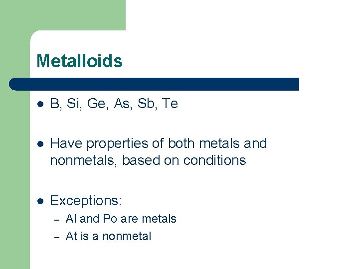 Metalloids l B, Si, Ge, As, Sb, Te l Have properties of both metals