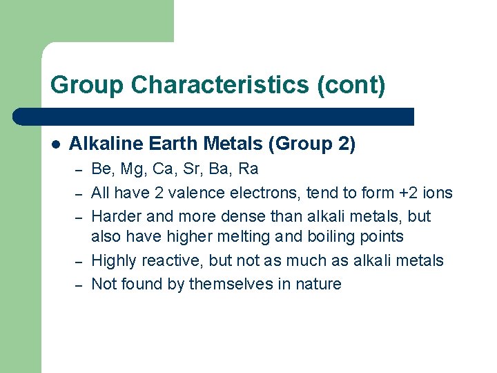 Group Characteristics (cont) l Alkaline Earth Metals (Group 2) – – – Be, Mg,