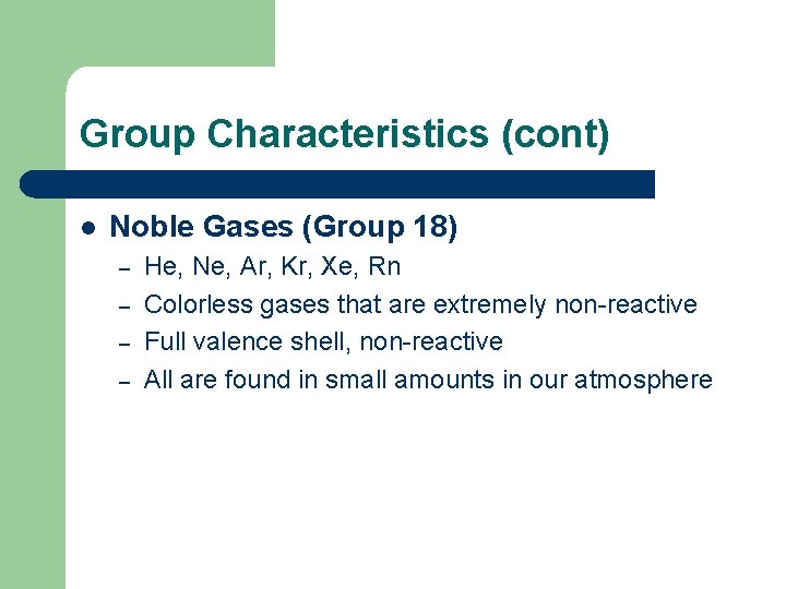 Group Characteristics (cont) l Noble Gases (Group 18) – – He, Ne, Ar, Kr,