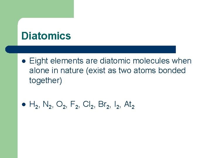 Diatomics l Eight elements are diatomic molecules when alone in nature (exist as two