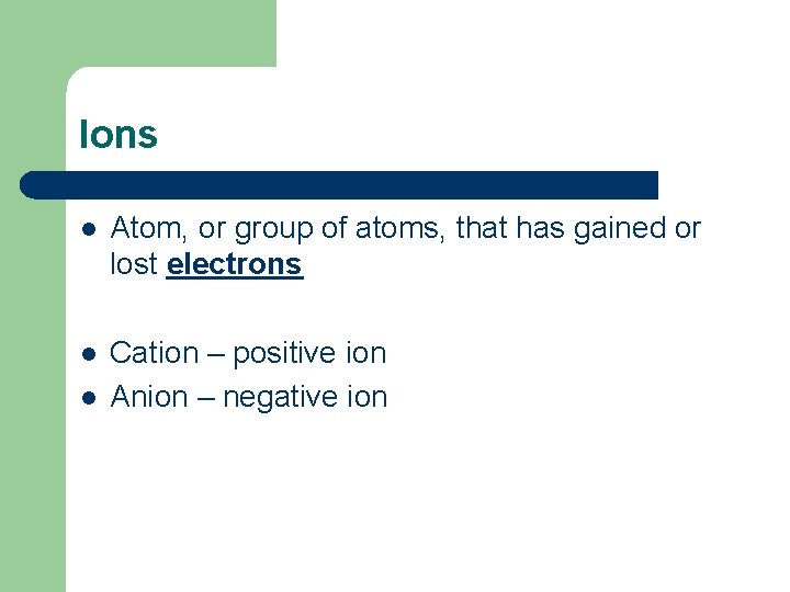 Ions l Atom, or group of atoms, that has gained or lost electrons l