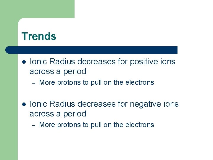 Trends l Ionic Radius decreases for positive ions across a period – l More